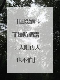 国货露卡菲娅防晒霜，太阳再大也不怕