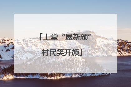 土堂“展新颜” 村民笑开颜
