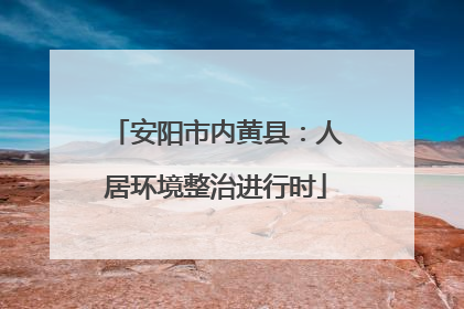 安阳市内黄县：人居环境整治进行时