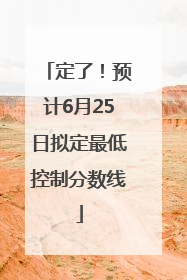 定了！预计6月25日拟定最低控制分数线