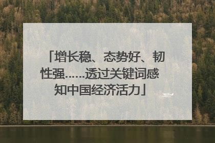 增长稳、态势好、韧性强……透过关键词感知中国经济活力