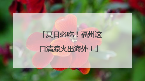 夏日必吃！福州这口清凉火出海外！