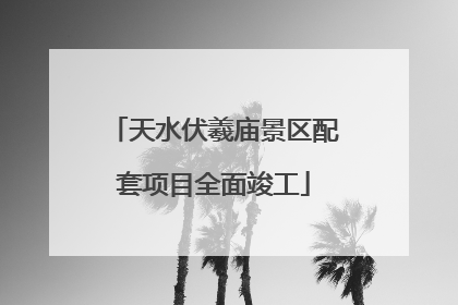 天水伏羲庙景区配套项目全面竣工