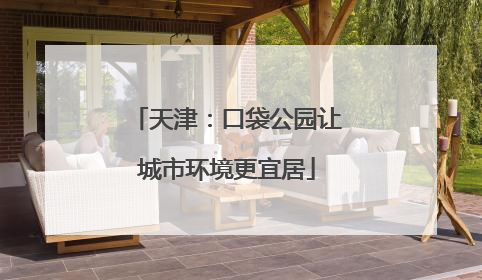 天津：口袋公园让城市环境更宜居