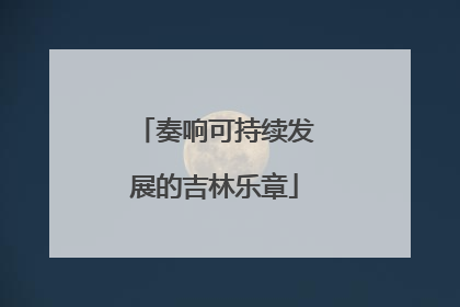 奏响可持续发展的吉林乐章