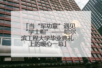 当“军功章”遇见“学士帽”——哈尔滨工程大学毕业典礼上的暖心一幕
