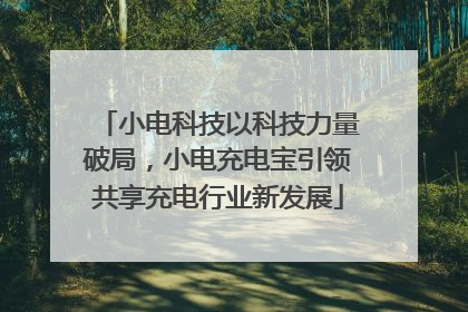 小电科技以科技力量破局，小电充电宝引领共享充电行业新发展