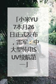 小米YU7本月26日正式发布，雷军：中大型纯电SUV续航第一