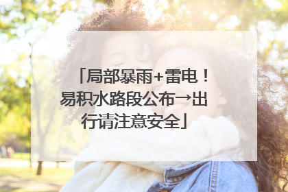 局部暴雨+雷电！易积水路段公布→出行请注意安全