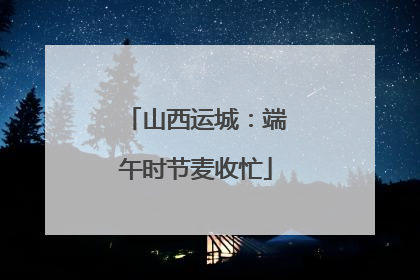 山西运城：端午时节麦收忙
