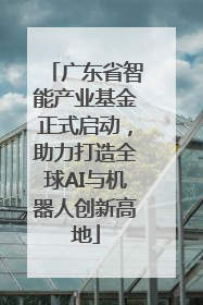 广东省智能产业基金正式启动，助力打造全球AI与机器人创新高地