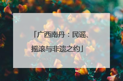 广西南丹：民谣、摇滚与非遗之约