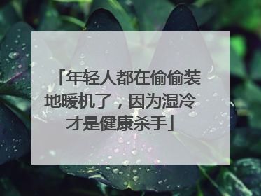 年轻人都在偷偷装地暖机了，因为湿冷才是健康杀手