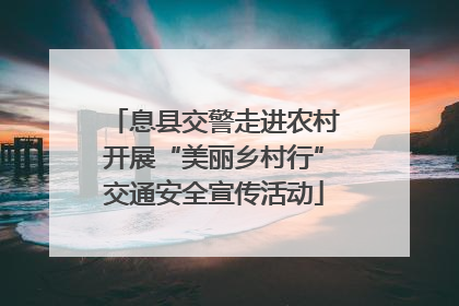 息县交警走进农村开展“美丽乡村行”交通安全宣传活动