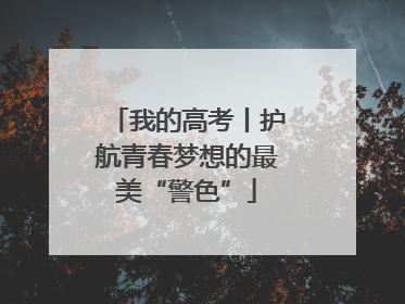 我的高考丨护航青春梦想的最美“警色”