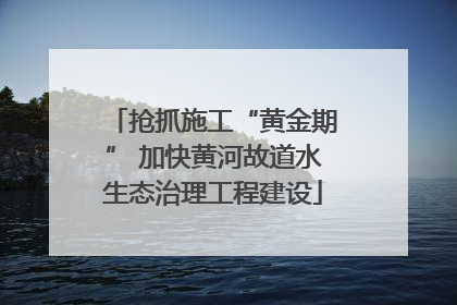抢抓施工“黄金期” 加快黄河故道水生态治理工程建设