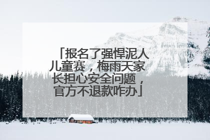 报名了强悍泥人儿童赛，梅雨天家长担心安全问题，官方不退款咋办