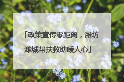 政策宣传零距离，潍坊潍城帮扶救助暖人心