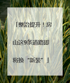 整治提升！房山这9条道路即将换“新装”