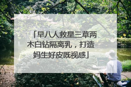 早八人救星三草两木白钻隔离乳，打造妈生好皮既视感