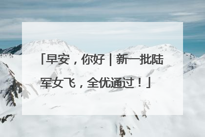 早安，你好｜新一批陆军女飞，全优通过！