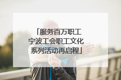 服务百万职工 宁波工会职工文化系列活动再启程