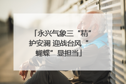 永兴气象三“精”护安澜 迎战台风“蝴蝶”显担当
