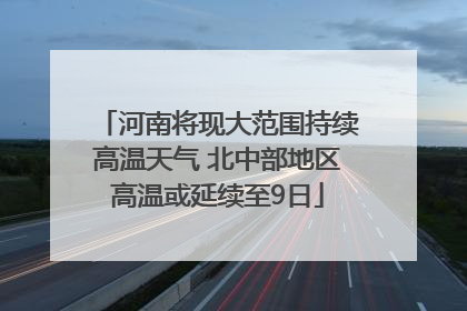 河南将现大范围持续高温天气 北中部地区高温或延续至9日