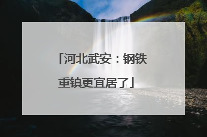 河北武安：钢铁重镇更宜居了
