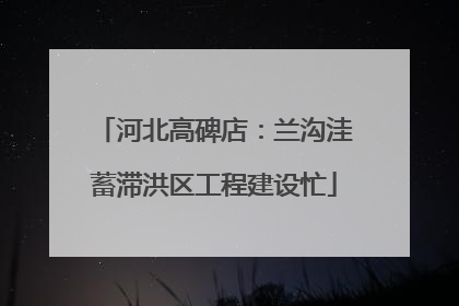 河北高碑店：兰沟洼蓄滞洪区工程建设忙