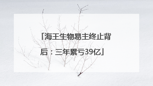海王生物易主终止背后：三年累亏39亿