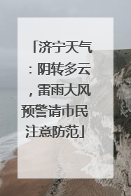济宁天气：阴转多云，雷雨大风预警请市民注意防范