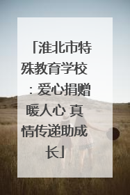 淮北市特殊教育学校：爱心捐赠暖人心 真情传递助成长
