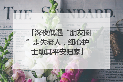 深夜偶遇“朋友圈”走失老人，细心护士助其平安归家