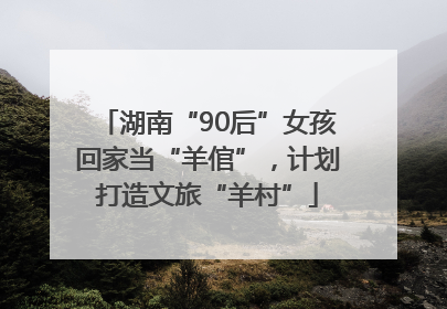 湖南“90后”女孩回家当“羊倌”，计划打造文旅“羊村”