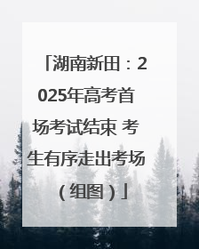 湖南新田：2025年高考首场考试结束 考生有序走出考场（组图）