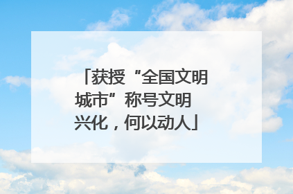 获授“全国文明城市”称号文明 兴化，何以动人