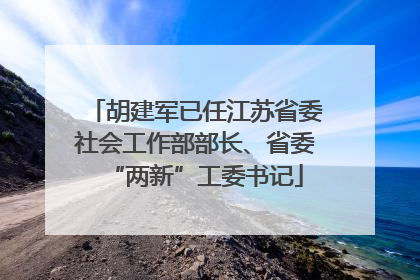 胡建军已任江苏省委社会工作部部长、省委“两新”工委书记