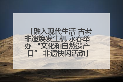 融入现代生活 古老非遗焕发生机 永春举办 “文化和自然遗产日” 非遗快闪活动