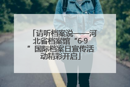 请听档案说——河北省档案馆“6·9”国际档案日宣传活动精彩开启
