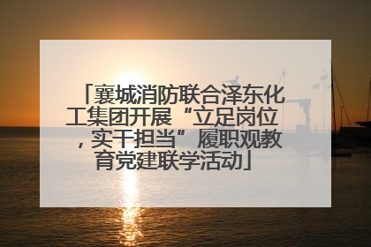 襄城消防联合泽东化工集团开展“立足岗位，实干担当”履职观教育党建联学活动