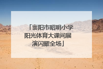 襄阳市昭明小学阳光体育大课间展演闪耀全场
