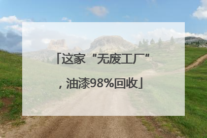 这家“无废工厂”，油漆98%回收