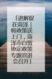 进解促在菏泽｜将政策送上门，菏泽市自贸协定政策专题宣讲会召开