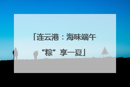 连云港：海味端午 “粽”享一夏