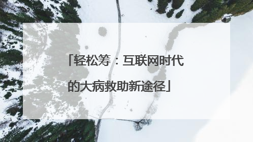 轻松筹：互联网时代的大病救助新途径