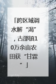 跨区域调水解“渴”，古邵镇10万余亩农田获“甘霖”