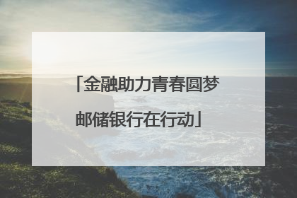 金融助力青春圆梦邮储银行在行动