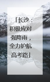 长沙：积极应对强降雨，全力护航高考路