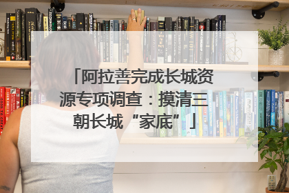 阿拉善完成长城资源专项调查：摸清三朝长城“家底”